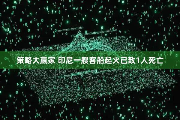 策略大赢家 印尼一艘客船起火已致1人死亡